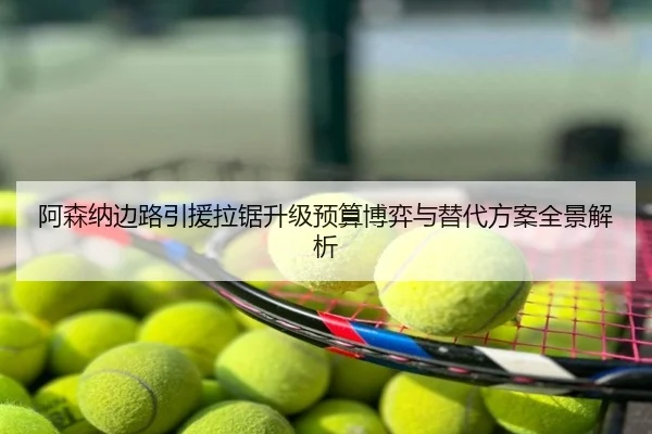 阿森纳边路引援拉锯升级预算博弈与替代方案全景解析